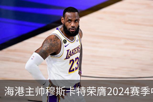 海港主帅穆斯卡特荣膺2024赛季中超最佳教练